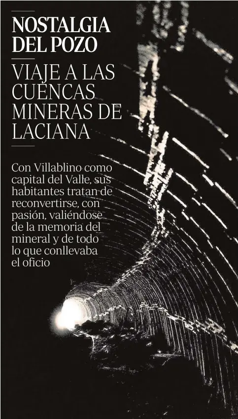  ?? FOTOS: ÁLVARO YBARRA ZABALA VILLABLINO (LEÓN) ?? EL ACCESO A LAS ENTRAÑAS DE LA TIERRA El túnel de entrada al pozo, el acceso a las riquezas de la Tierra, ahora abandonado y obstruido. El interior de una galería de la mina del grupo San Miguel (en la imagen de la izquierda)