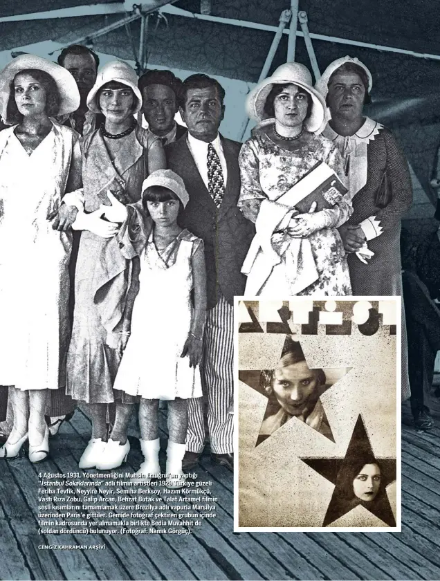  ?? CENGİZ KAHRAMAN ARŞİVİ ?? 4 Ağustos 1931. Yönetmenli­ğini Muhsin Ertuğrul’un yaptığı “İstanbul Sokakların­da” adlı filmin artistleri 1929 Türkiye güzeli Feriha Tevfik, Neyyire Neyir, Semiha Berksoy, Hazım Körmükçü, Vasfi Rıza Zobu, Galip Arcan, Behzat Butak ve Talat Artamel filmin sesli kısımların­ı tamamlamak üzere Brezilya adlı vapurla Marsilya üzerinden Paris’e gittiler. Gemide fotoğraf çektiren grubun içinde filmin kadrosunda yer almamakla birlikte Bedia Muvahhit de (soldan dördüncü) bulunuyor. (Fotoğraf: Namık Görgüç).