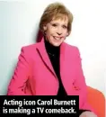  ??  ?? Acting icon Carol Burnett is making a TV comeback.