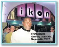  ??  ?? Frank Bruno opening Ikon club, Newcastle, 1997