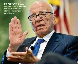  ??  ?? INOPORTUNO. El caso que preocupa a Murdoch cae en el momento clave de la campaña presidenci­al.