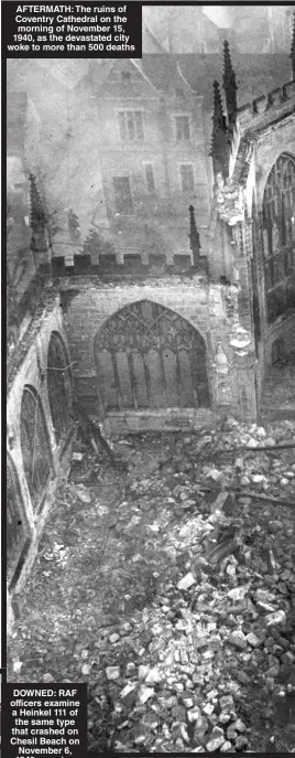  ?? ?? AFTERMATH: The ruins of Coventry Cathedral on the morning of November 15, 1940, as the devastated city woke to more than 500 deaths
DOWNED: RAF officers examine a Heinkel 111 of the same type that crashed on Chesil Beach on November 6, 1940, carrying secret German navigation­al aids