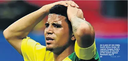  ?? Picture: AFP ?? IN CLASS OF HIS OWN: South Africa Under-23 captain Keagan Dolly’s expression at the end of the match against Denmark says it all