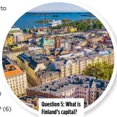  ?? ?? Question 5: What is Finland’s capital?