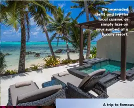  ??  ?? Be serenaded (left) and try the local cuisine, or simply laze on your sunbed at a luxury resort.