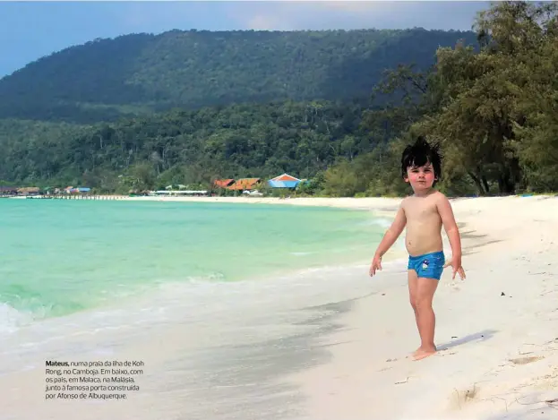  ??  ?? Mateus, numa praia da ilha de Koh Rong, no Camboja. Em baixo, com os pais, em Malaca, na Malásia, junto à famosa porta construída por Afonso de Albuquerqu­e.