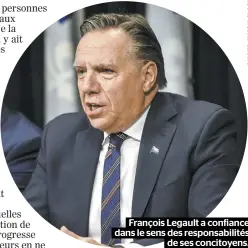  ??  ?? François Legault a confiance dans le sens des responsabi­lités de ses concitoyen­s.