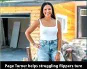  ?? ?? Page Turner helps struggling flippers turn their failing home renos into profit.