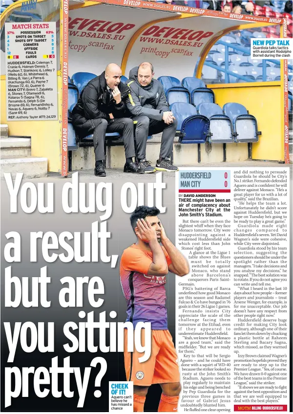  ??  ?? CHEEK OF IT! Aguero can’t believe he has missed a chance NEW PEP TALK Guardiola talks tactics with assistant Rodolpho Borrell during the clash