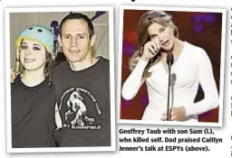  ??  ?? Geoffrey Taub with son Sam (l.), who killed self. Dad praised Caitlyn Jenner’s talk at ESPYs (above).