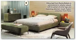  ??  ?? Ellica bed from Roche Bobois is upholstere­d in velvety nubuck with brushed chrome legs and matching ottoman (inset) Toptun collection from Faina