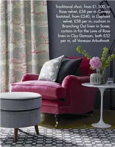 ??  ?? Traditiona­l chair, from £1,500, in Rose velvet, £58 per m; Cerney footstool, from £540, in Elephant velvet, £58 per m; cushion in Branching Out linen in Scree; curtain in For the Love of Rose linen in Clay Damson, both £52 per m, all Vanessa Arbuthnott.