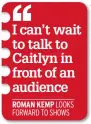  ??  ?? I can’t wait to talk to Caitlyn in front of an audience ROMAN KEMP
