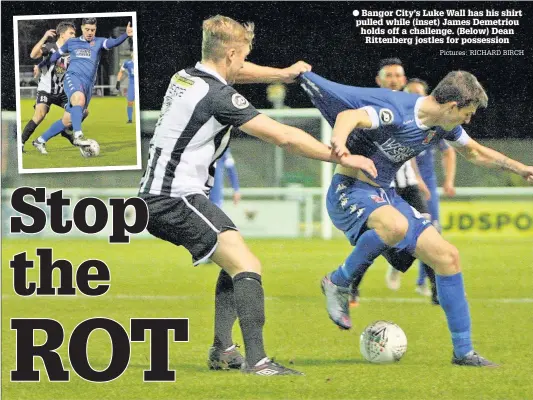  ?? Pictures: RICHARD BIRCH ?? Bangor City’s Luke Wall has his shirt pulled while (inset) James Demetriou holds off a challenge. (Below) Dean Rittenberg jostles for possession