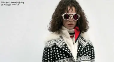  ?? Frizz (and freeze)   ghting at Moncler F/W ’17 ??