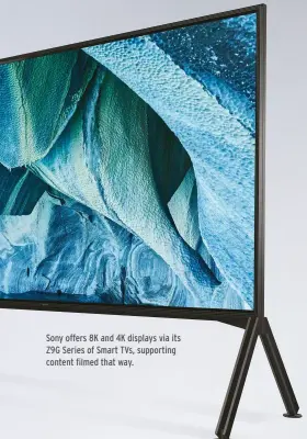  ??  ?? Sony offers 8K and 4K displays via its Z9G Series of Smart TVs, supporting content filmed that way.