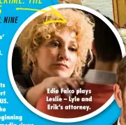  ??  ?? Edie Falco plays Leslie – Lyle and Erik’s attorney.