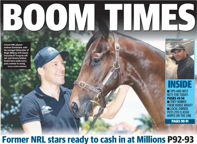  ?? Picture: GLENN HAMPSON ?? Former NRL players Andrew Dunemann, with the younger full brother of Magic Millions 2YO Classic favourite Ef Troop he will sell, and Jeremy Schloss (inset) have made every post a winner in racing.