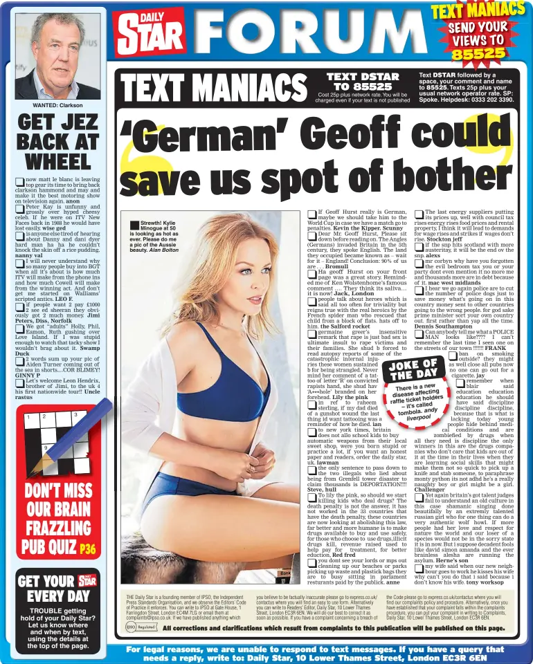  ??  ?? WANTED: Clarkson 2 9 Strewth! Kylie Minogue at 50 is looking as hot as ever. Please do me a pic of the Aussie beauty. Cost 25p plus network rate. You will be charged even if your text is not published Text followed by a space, your comment and name to...