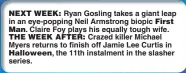  ??  ?? Ryan Gosling takes a giant leap in an eye-popping Neil Armstrong biopic Claire Foy plays his equally tough wife. Crazed killer Michael Myers returns to finish off Jamie Lee Curtis in the 11th instalment in the slasher series.