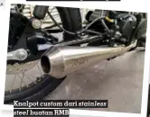  ?? FOTO: RANGGA ?? Knalpot custom dari stainless steel buatan RMB