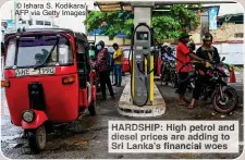  ?? ?? © Ishara S. Kodikara/ AFP via Getty Images
HARDSHIP: High etrol and
esel rice are adding Sri Lanka’s financia woes