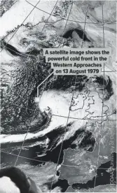  ??  ?? A satellite image shows the powerful cold front in the Western Approaches on 13 August 1979