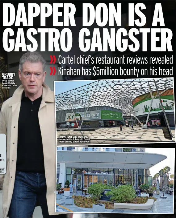  ?? ?? GRUBBY TRADE Drug cartel boss Christy Kinahan rates eateries
IMPATIENT City Walk and, below, Mitts & Trays in Dubai were among places reviewed