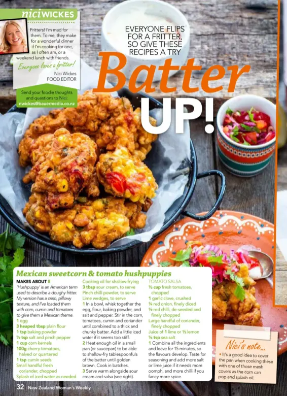  ??  ?? niciWICKES Fritters! I’m mad for them. To me, they make for a wonderful dinner if I’m cooking for one, as I often am, or a weekend lunch with friends.Everyone loves a fritter!Nici Wickes FOOD EDITORSend your foodie thoughtsan­d questions to Nici: nwickes@bauermedia.co.nz