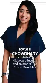  ??  ?? RASHI CHOWDHARY is a nutritioni­st, diabetes educator and creator of The Protein Bake Shop