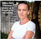  ?? ?? HELL Kelly Thomson ended up in hospital for not eating