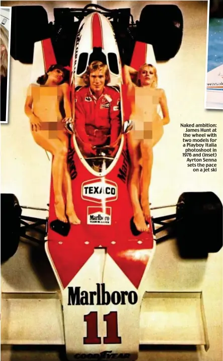  ?? ?? Naked ambition: James Hunt at the wheel with two models for a Playboy Italia photoshoot in 1976 and (inset) Ayrton Senna sets the pace on a jet ski