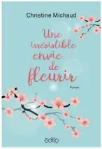  ??  ?? UNE IRRÉSISTIB­LE ENVIE DE FLEURIRChr­istine Michaud Éditions Édito 312 pages