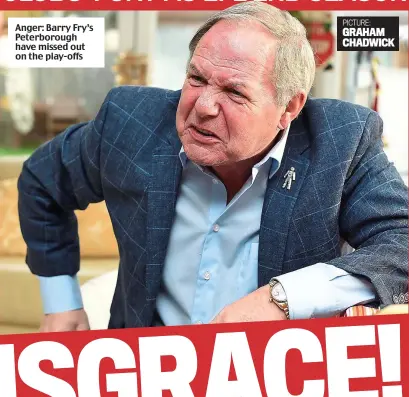  ?? PICTURE: GRAHAM CHADWICK ?? Anger: Barry Fry’s Peterborou­gh have missed out on the play-offs