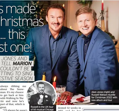  ?? ?? Russell in the UK tour of hit musical Chicago Photo credit: Paul Coltas
Aled Jones (right) and Russell Watson reunite for Christmas 2022 with new album and tour