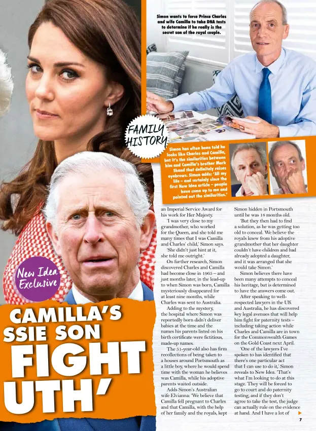  ??  ?? told he Simon has often been Camilla, looks like Charles and between but it’s the similariti­es Mark him and Camilla’s brother Shand that definitely raises ‘All my eyebrows. Simon adds: the life – and certainly since people first New Idea article – have...