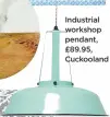  ??  ?? Industrial workshop pendant, £89.95, Cuckooland