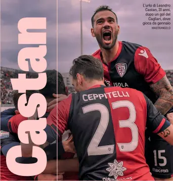  ??  ?? L’urlo di Leandro Castan, 31 anni, dopo un gol del Cagliari, dove gioca da gennaio MASTRANGEL­O