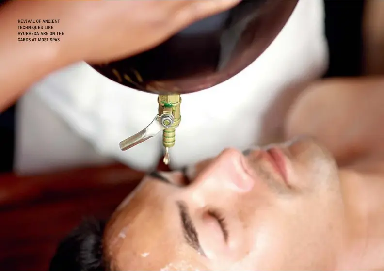  ??  ?? REVIVAL OF ANCIENT TECHNIQUES LIKE AYURVEDA ARE ON THE CARDS AT MOST SPAS