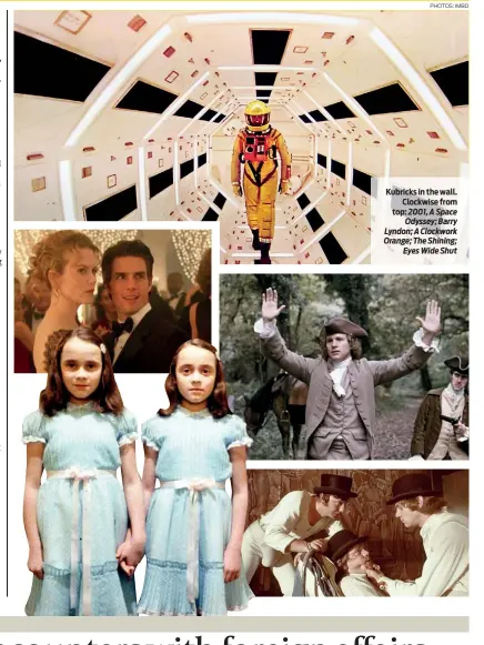  ?? PHOTOS: IMBD ?? 2001, A Space Odyssey; Barry Lyndon; A Clockwork Orange; The Shining; Eyes Wide Shut
Kubricks in the wall. Clockwise from top: