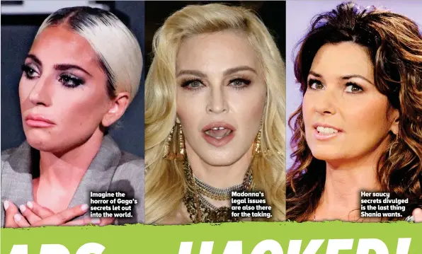  ??  ?? Imagine the horror of Gaga’s secrets let out into the world.
Madonna’s legal issues are also there for the taking.
Her saucy secrets divulged is the last thing Shania wants.