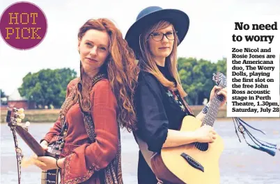  ??  ?? Zoe Nicol and Rosie Jones are the Americana duo, The Worry Dolls, playing the first slot on the free John Ross acoustic stage in Perth Theatre, 1.30pm, Saturday, July 28