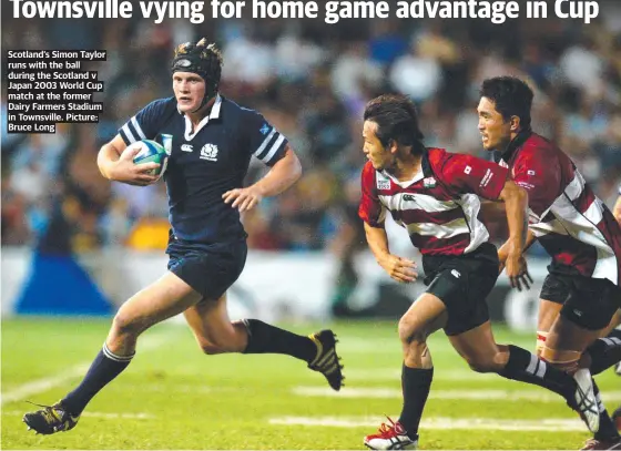  ?? ?? Scotland’s Simon Taylor runs with the ball during the Scotland v Japan 2003 World Cup match at the former Dairy Farmers Stadium in Townsville. Picture: Bruce Long