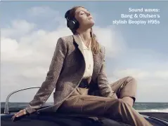  ??  ?? Sound waves: Bang & Olufsen’s stylish Beoplay H95s