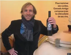  ?? ?? Pour nommer ses cuvées, Gonzalo Amigo compose avec le côté solaire de ses vins.