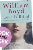  ??  ?? Love Is Blind by William Boyd (Penguin Random House, RRP $37)