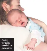  ??  ?? Caring for baby needn’t be expensive
