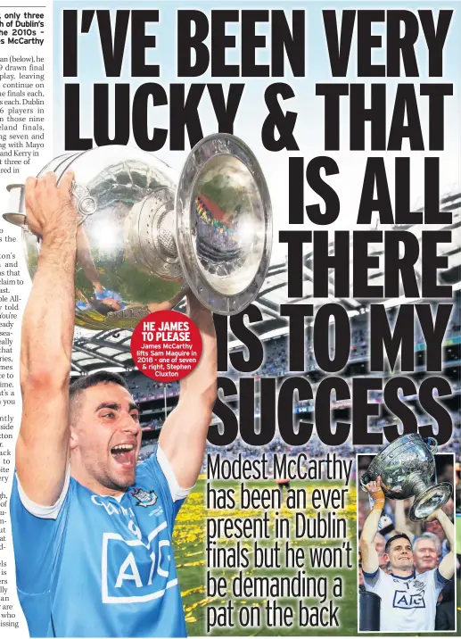  ??  ?? HE JAMES TO PLEASE James Mccarthy lifts Sam Maguire in 2018 - one of seven & right, Stephen Cluxton