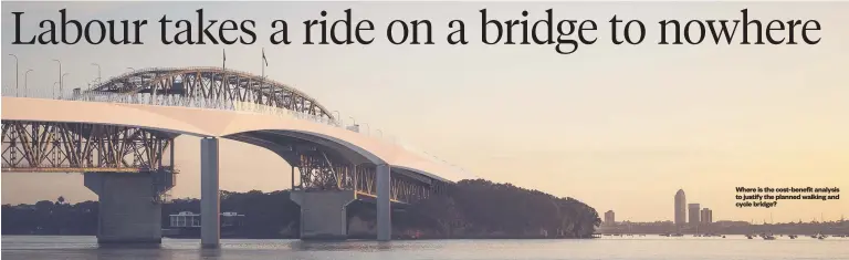  ??  ?? Where is the cost-benefit analysis to justify the planned walking and cycle bridge?