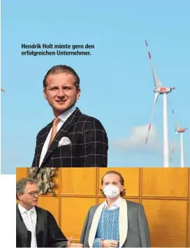  ??  ?? Hendrik Holt mimte gern den erfolgreic­hen Unternehme­r.
Zweieinhal­b Jahre Haft hat Holt wegen einer anderen Tat bekommen. Der Prozess zum Windpark-Betrug steht noch aus.